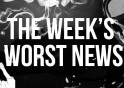 week's worst news