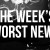 week's worst news