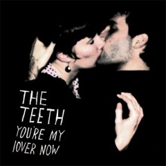 The Teeth - You're My Lover Now