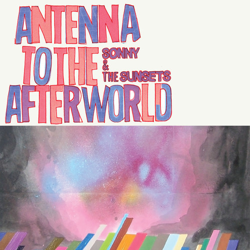 Sonny & the Sunsets - Antennae to the Afterworld
