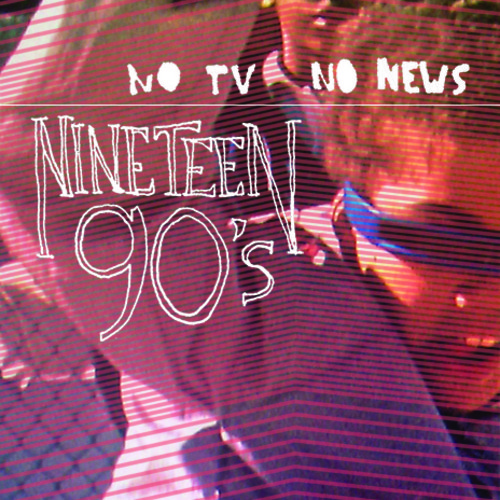 Nineteen 90's - No TV No News