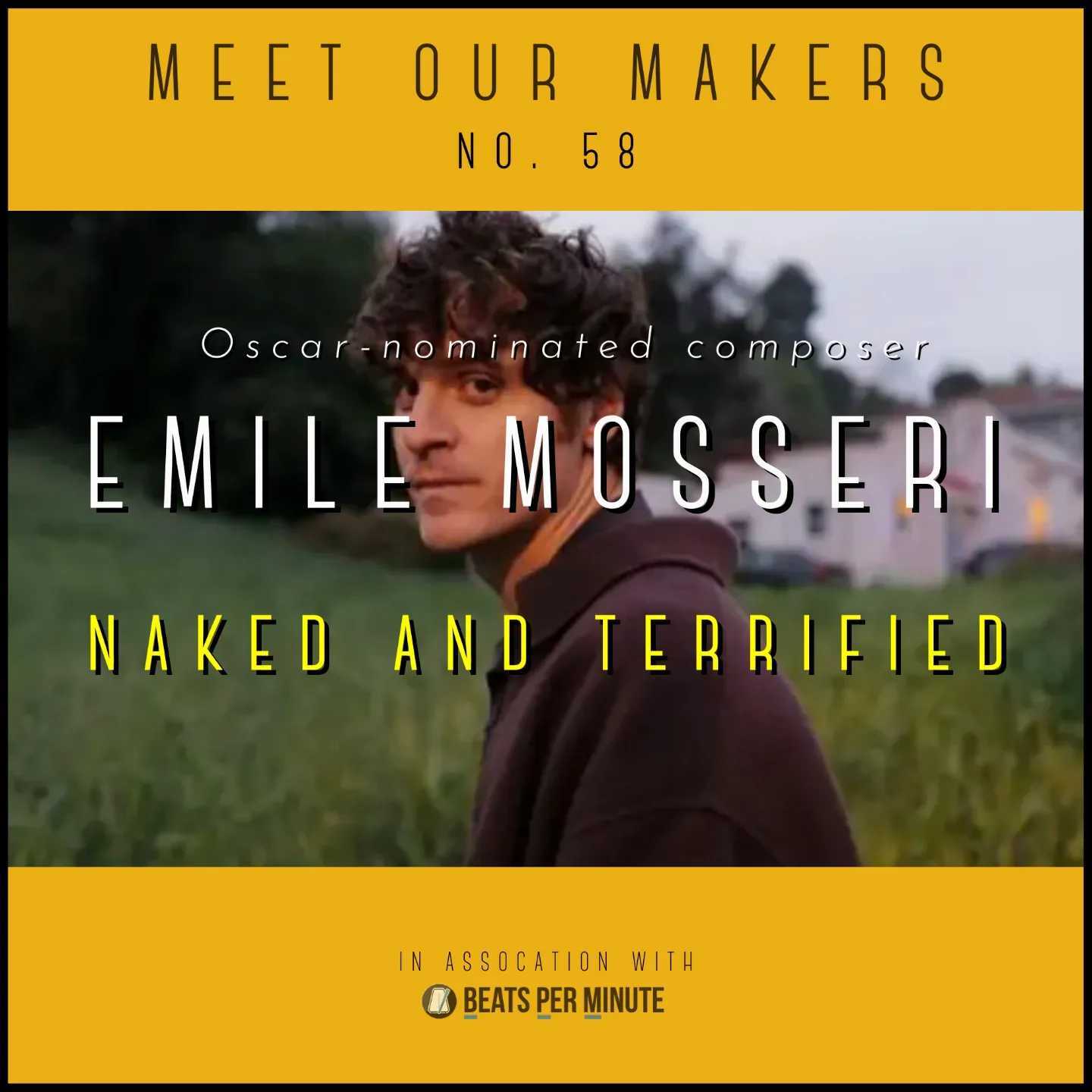 Podcast: Meet Our Makers Episode 58: Emile Mosseri – Naked and Terrified –  Beats Per Minute